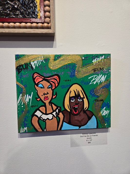 "Don't be like yo friends" by Brittnay Lipscomb